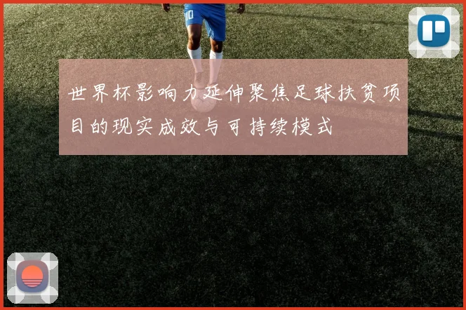 世界杯影响力延伸聚焦足球扶贫项目的现实成效与可持续模式