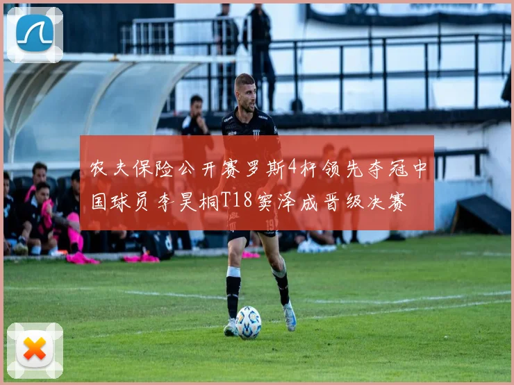 农夫保险公开赛罗斯4杆领先夺冠中国球员李昊桐T18窦泽成晋级决赛