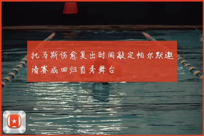 托马斯伤愈复出时间敲定帕尔默邀请赛成回归首秀舞台