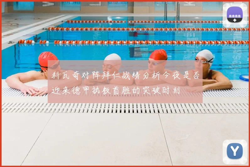 科瓦奇对阵拜仁战绩分析今夜是否迎来德甲执教首胜的突破时刻